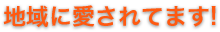 地域に愛されてます!